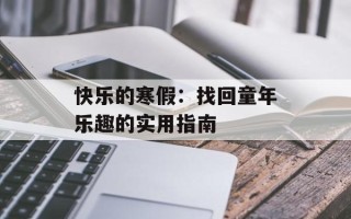 快乐的寒假：找回童年乐趣的实用指南