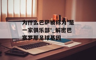为什么巴萨被称为'是一家俱乐部'_解密巴塞罗那足球基因