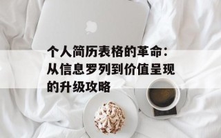 个人简历表格的革命：从信息罗列到价值呈现的升级攻略