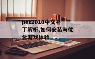 pes2010中文补丁解析,如何安装与优化游戏体验