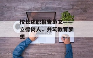 校长述职报告范文——立德树人，共筑教育梦想
