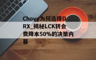 Chovy为何选择DRX_揭秘LCK转会费降本50%的决策内幕