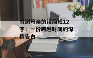感谢母亲的话简短12字：一份跨越时间的深情告白