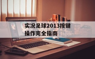 实况足球2013按键操作完全指南