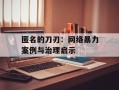 匿名的刀刃：网络暴力案例与治理启示