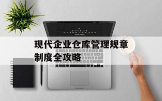 现代企业仓库管理规章制度全攻略