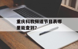 重庆科教频道节目表哪里能查到？