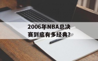 2006年NBA总决赛到底有多经典？