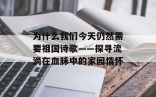 为什么我们今天仍然需要祖国诗歌——探寻流淌在血脉中的家园情怀