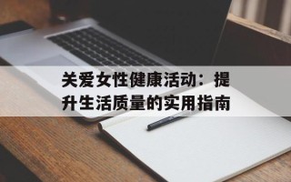 关爱女性健康活动：提升生活质量的实用指南
