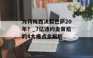 为何梅西决裂巴萨20年？_7亿违约金背后的4大痛点全解析