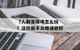 7人制足球场怎么玩？这份新手攻略请收好