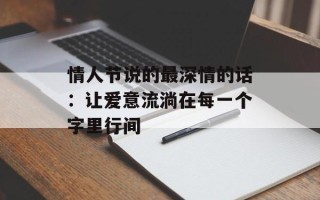 情人节说的最深情的话：让爱意流淌在每一个字里行间