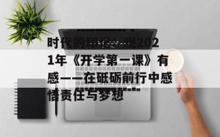 时代的印记：观2021年《开学第一课》有感——在砥砺前行中感悟责任与梦想