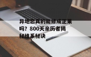 异地恋真的能修成正果吗？800天亲历者揭秘维系秘诀