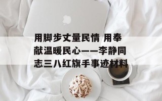 用脚步丈量民情 用奉献温暖民心——李静同志三八红旗手事迹材料