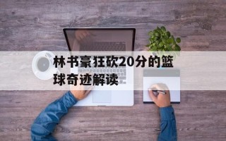 林书豪狂砍20分的篮球奇迹解读