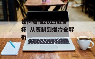 如何看懂2015亚洲杯_从赛制到爆冷全解析