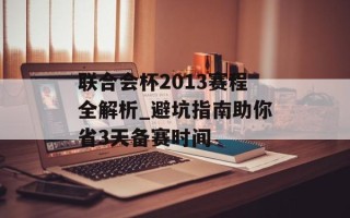 联合会杯2013赛程全解析_避坑指南助你省3天备赛时间