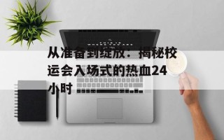 从准备到绽放：揭秘校运会入场式的热血24小时