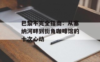 巴黎不完全指南：从塞纳河畔到街角咖啡馆的十次心动