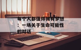 每个人都值得拥有梦想：一场关于生命可能性的对话