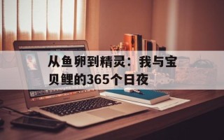 从鱼卵到精灵：我与宝贝鲤的365个日夜