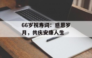 66岁祝寿词：感恩岁月，共庆安康人生