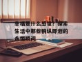 幸福是什么感觉？探索生活中那些稍纵即逝的永恒瞬间