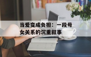 当爱变成负担：一段母女关系的沉重叙事