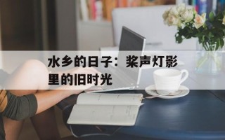 水乡的日子：桨声灯影里的旧时光
