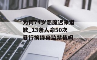 为何74岁恶魔迟来道歉_13条人命50次暴行换终身监禁值吗