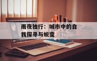雨夜独行：城市中的自我探寻与蜕变