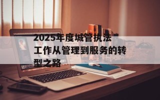 2025年度城管执法工作从管理到服务的转型之路