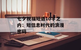 七夕祝福短语10字之内：短信息时代的浪漫密码