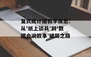 复式统计图教学反思：从'纸上谈兵'到'数据会说故事'破局之路