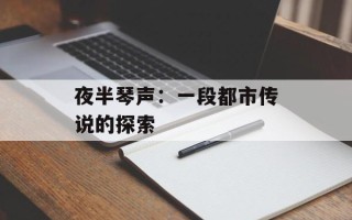 夜半琴声：一段都市传说的探索