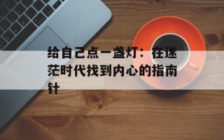 给自己点一盏灯：在迷茫时代找到内心的指南针