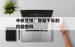 中秋月饼：穿越千年的团圆密码