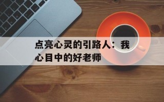 点亮心灵的引路人：我心目中的好老师