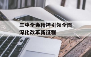 三中全会精神引领全面深化改革新征程