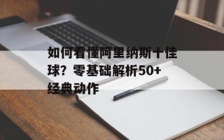 如何看懂阿里纳斯十佳球？零基础解析50+经典动作