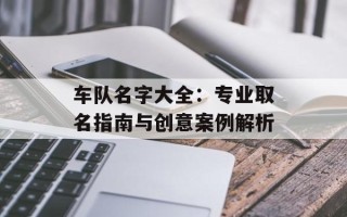 车队名字大全：专业取名指南与创意案例解析
