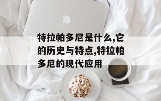 特拉帕多尼是什么,它的历史与特点,特拉帕多尼的现代应用