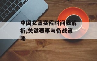 中国女篮赛程时间表解析,关键赛事与备战策略
