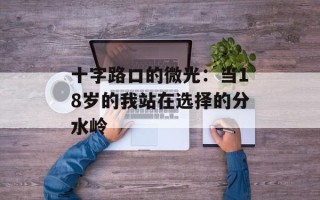 十字路口的微光：当18岁的我站在选择的分水岭