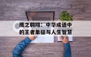 鹰之翱翔：中华成语中的王者象征与人生智慧