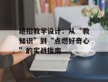 绝招教学设计：从“教知识”到“点燃好奇心”的实战指南