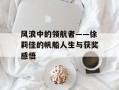 风浪中的领航者——徐莉佳的帆船人生与获奖感悟