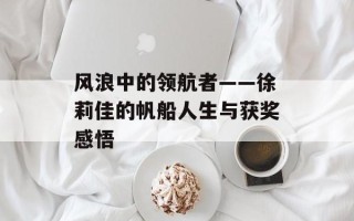 风浪中的领航者——徐莉佳的帆船人生与获奖感悟
